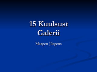 15 Kuulsust Galerii Margen Jürgens 