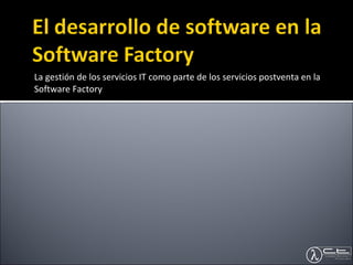 La gestión de los servicios IT como parte de los servicios postventa en la Software Factory