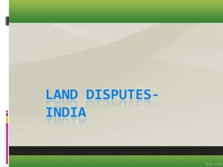 LAND DISPUTES-
INDIA
 