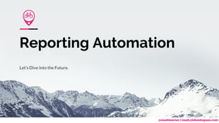 @noahlearner | noah@bikeshopseo.com
Reporting Automation
Let’s Dive into the Future.
 