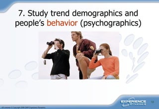 7. Study trend demographics and people’s  behavior  (psychographics) 