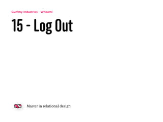 Gummy Industries - Whoami
15 - Log Out
Master in relational design
 