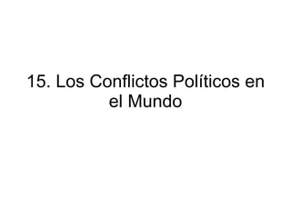 15. Los Conflictos Políticos en el Mundo 