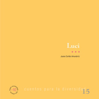 Luci
                                                     I   I   I

                                         Juana Cortés Amunárriz




         recomen
Relato




                          cuentos para la diversidad
                   dad




     –10
                                                                  15
                   o pa
 as




         ra n s/
             iño
 