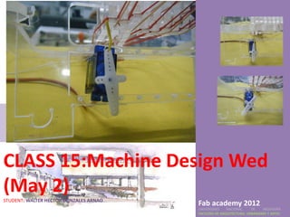 CLASS 15:Machine Design Wed
(May 2)
STUDENT: WALTER HECTOR GONZALES ARNAO
                                        Fab academy 2012
                                        UNIVERSIDAD    NACIONAL     DE    INGENIERÍA
                                        FACULTAD DE ARQUITECTURA, URBANISMO Y ARTES
 