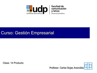 Curso: Gestión Empresarial Clase: 14 Producto Profesor: Carlos Rojas Arancibia 