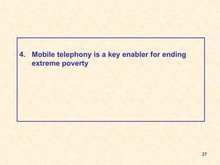 4. Mobile telephony is a key enabler for ending extreme poverty 
