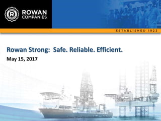 Rowan Strong: Safe. Reliable. Efficient.
May 15, 2017
1
 