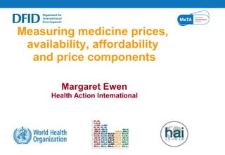 Measuring medicine prices,  availability, affordability  and price components Margaret Ewen Health Action International 
