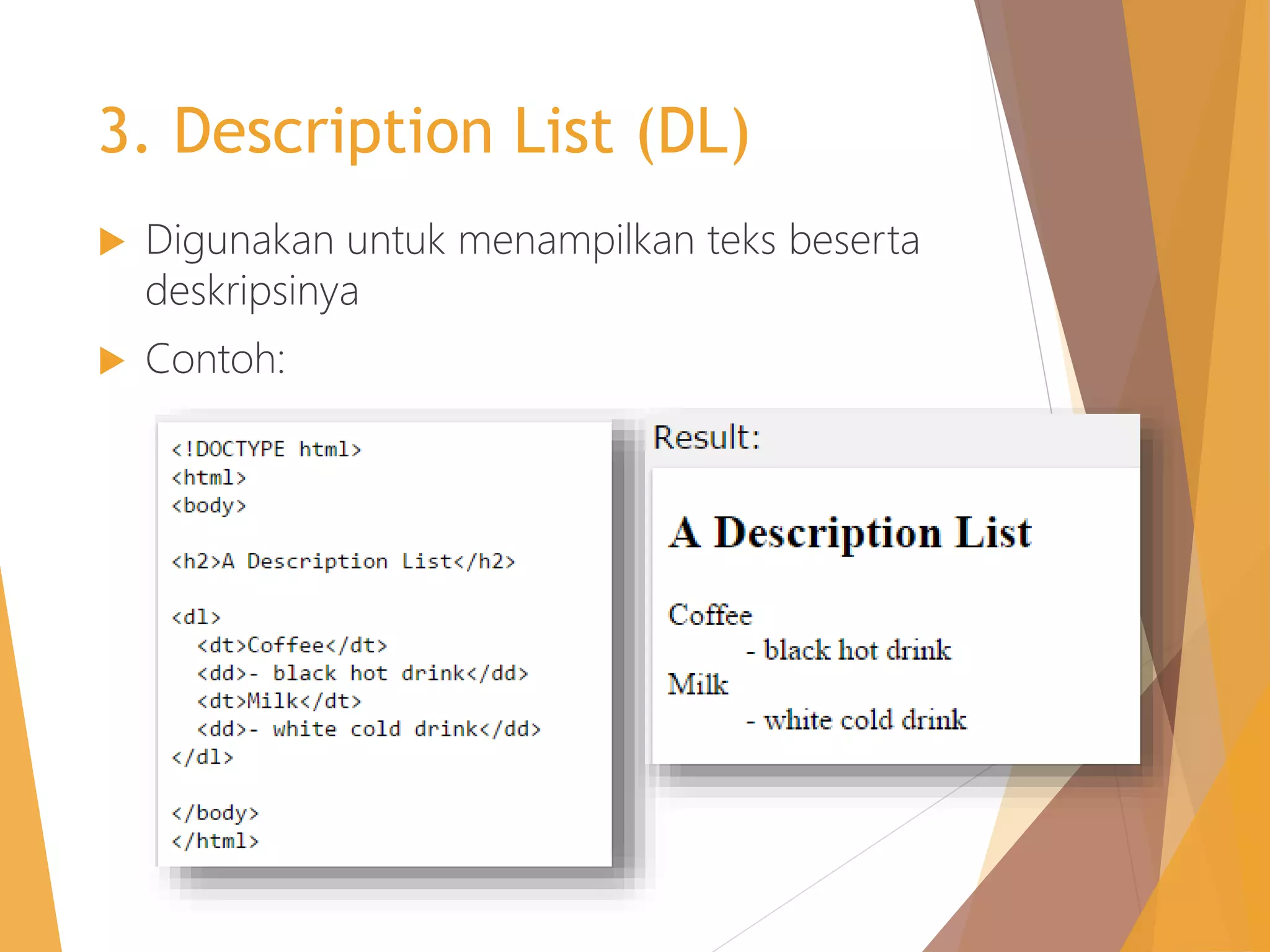 3. Description List (DL)
 Digunakan untuk menampilkan teks beserta
deskripsinya
 Contoh:
 