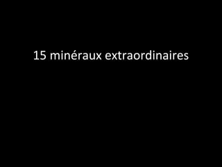 15 minéraux extraordinaires
 