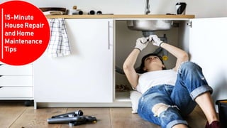 15-Minute
House Repair
and Home
Maintenance
Tips
 