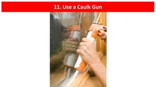 11. Use a Caulk Gun
 