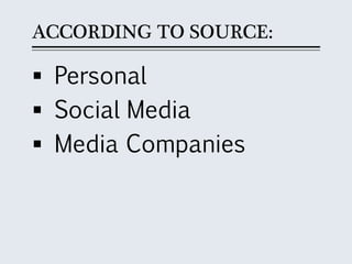 ACCORDING TO SOURCE:
 Personal
 Social Media
 Media Companies
 