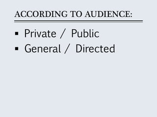 ACCORDING TO AUDIENCE:
 Private / Public
 General / Directed
 
