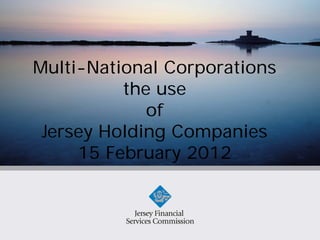 Multi-National Corporations
          the use
             of
 Jersey Holding Companies
     15 February 2012
 