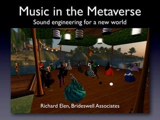 Music in the Metaverse
  Sound engineering for a new world




    Richard Elen, Brideswell Associates
 