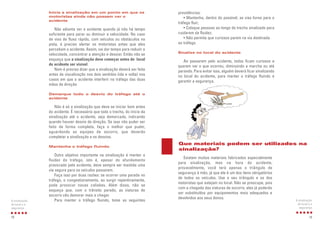 providências:
• Mantenha, dentro do possível, as vias livres para o
tráfego fluir;
• Coloque pessoas ao longo do trecho sinalizado para
cuidarem da fluidez;
• Não permita que curiosos parem na via destinada
ao tráfego.
Sinalize no local do acidente
Ao passarem pelo acidente, todos ficam curiosos e
querem ver o que ocorreu, diminuindo a marcha ou até
parando. Para evitar isso, alguém deverá ficar sinalizando
no local do acidente, para manter o tráfego fluindo e
garantir a segurança.
19
Existem muitos materiais fabricados especialmente
para sinalização, mas na hora do acidente,
provavelmente, você terá apenas o triângulo de
segurança à mão, já que ele é um dos itens obrigatórios
de todos os veículos. Use o seu triângulo e os dos
motoristas que estejam no local. Não se preocupe, pois
com a chegada das viaturas de socorro, eles já poderão
ser substituídos por equipamentos mais adequados e
devolvidos aos seus donos.
A sinalização
do local e a
segurança
Que materiais podem ser utilizados na
sinalização?
Inicie a sinalização em um ponto em que os
motoristas ainda não possam ver o
acidente
Não adianta ver o acidente quando já não há tempo
suficiente para parar ou diminuir a velocidade. No caso
de vias de fluxo rápido, com veículos ou obstáculos na
pista, é preciso alertar os motoristas antes que eles
percebam o acidente. Assim, vai dar tempo para reduzir a
velocidade, concentrar a atenção e desviar. Então não se
esqueça que a sinalização deve começar antes do local
do acidente ser visível.
Nem é preciso dizer que a sinalização deverá ser feita
antes da visualização nos dois sentidos (ida e volta) nos
casos em que o acidente interferir no tráfego das duas
mãos de direção
Demarque todo o desvio do tráfego até o
acidente
Não é só a sinalização que deve se iniciar bem antes
do acidente. É necessário que todo o trecho, do início da
sinalização até o acidente, seja demarcado, indicando
quando houver desvio de direção. Se isso não puder ser
feito de forma completa, faça o melhor que puder,
aguardando as equipes de socorro, que deverão
completar a sinalização e os desvios.
Mantenha o tráfego fluindo
Outro objetivo importante na sinalização é manter a
fluidez do tráfego, isto é, apesar do afunilamento
provocado pelo acidente, deve sempre ser mantida uma
via segura para os veículos passarem.
Faça isso por duas razões: se ocorrer uma parada no
tráfego, o congestionamento, ao surgir repentinamente,
pode provocar novas colisões. Além disso, não se
esqueça que, com o trânsito parado, as viaturas de
socorro vão demorar mais a chegar.
Para manter o tráfego fluindo, tome as seguintes
18
A sinalização
do local e a
segurança
 