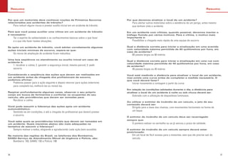 Por que devemos sinalizar o local de um acidente?
Para alertar outros motoristas sobre a existência de um perigo, antes mesmo
que tenham visto o acidente.
Em um acidente com vítimas, quando possível, devemos manter o
tráfego fluindo por vários motivos. Para a vítima, o motivo mais
importante é:
Possibilitar a chegada mais rápida de uma equipe de socorro
Qual a distância correta para iniciar a sinalização em uma avenida
com velocidade máxima permitida de 60 quilômetros por hora, em
caso de acidente?
60 passos largos ou 60 metros.
Qual a distância correta para iniciar a sinalização em uma rua com
velocidade máxima permitida de 40 quilômetros por hora, em caso
de acidente?
40 passos largos ou 40 metros
Você está medindo a distância para sinalizar o local de um acidente,
mas existe uma curva antes de completar a medida necessária. O
que você deverá fazer?
Iniciar novamente a contagem a partir da curva
Em relação às condições adotadas durante o dia, a distância para
sinalizar o local de um acidente à noite ou sob chuva deverá ser:
Dobrada com a utilização de dispositivos luminosos.
Ao utilizar o extintor de incêndio de um veículo, o jato de seu
conteúdo deverá ser:
Dirigido para a base das chamas, com movimentos horizontais na forma de
um leque.
O extintor de incêndio de um veículo deve ser recarregado
sempre que:
O ponteiro estiver no vermelho ou se já venceu o prazo de validade.
O extintor de incêndio de um veículo sempre deverá estar
posicionado:
Em um local de fácil acesso para o motorista, sem que ele precise sair do
veículo.
Resumo
Por que um motorista deve conhecer noções de Primeiros Socorros
relacionados aos acidentes de trânsito?
Para reduzir alguns riscos e prestar auxílio inicial em um acidente de trânsito.
Para que você possa auxiliar uma vítima em um acidente de trânsito
é necessário:
Ter o espírito de solidariedade e os conhecimentos básicos sobre o que fazer
e o que não fazer nestas situações.
Se após um acidente de trânsito, você adotar corretamente algumas
ações iniciais mínimas de socorro, espera-se que:
Os riscos de ampliação do acidente ficam reduzidos.
Uma boa seqüência no atendimento ou auxílio inicial em caso de
acidente é:
1. recobrar a calma; 2. garantir a segurança inicial, mesmo parcial; 3. pedir
socorro.
Considerando a seqüência das ações que devem ser realizadas em
um acidente antes da chegada dos profissionais de socorro,
podemos afirmar:
Podemos passar para a ação seguinte e depois retornar para ações anteriores
para completá-las, melhorá-las ou revisá-las.
Respirar profundamente algumas vezes, observar o seu próprio
corpo em busca de ferimentos e confortar os ocupantes do seu
veículo, são providências que devem ser tomadas para:
Recobrar a calma.
Você pode assumir a liderança das ações após um acidente
automobilístico:
Sentindo-se em condições, e até a chegada do profissional que deverá prestar
o socorro.
Você sabe quais as providências iniciais que devem ser tomadas em
um acidente. Quais maneiras abaixo são mais adequadas na
tentativa de assumir a liderança?
Sempre motivar a todos, elogiando e agradecendo cada ação bem sucedida
Na maioria das regiões do Brasil, os telefones dos Bombeiros,
SAMU-Serviço de Atendimento Móvel de Urgência e Polícia, são:
Bombeiro: 193, SAMU: 192 e Polícia: 190
Resumo
37
36
 