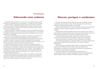 Riscos, perigos e acidentes
Em tudo o que fazemos há uma dose de risco: seja no trabalho, quando
consertamos alguma coisa em casa, brincando, dançando, praticando um
esporte ou mesmo transitando pelas ruas da cidade.
Quando uma situação de risco não é percebida, ou quando uma pessoa não
consegue visualizar o perigo, aumentam as chances de acontecer um
acidente.
Os acidentes de trânsito resultam em danos aos veículos e suas cargas e
geram lesões em pessoas. Nem é preciso dizer que eles são sempre ruins para
todos. Mas você pode ajudar a evitá-los e colaborar para diminuir:
-o sofrimento de muitas pessoas, causados por mortes e ferimentos,
inclusive com seqüelas físicas e/ou mentais, muitas vezes irreparáveis;
-prejuízos financeiros, por perda de renda e afastamento do trabalho;
-constrangimentos legais, por inquéritos policiais e processos judiciais, que
podem exigir o pagamento de indenizações e, até mesmo prisão dos
responsáveis.
Custa caro para a sociedade brasileira pagar os prejuízos dos acidentes:
estima-se em 10 bilhões de reais, todos os anos, que poderiam ser
aproveitados, por exemplo, na construção de milhares de casas populares
para melhorar a vida de muitos brasileiros.
Por isso, é fundamental a capacitação dos motoristas para o
comportamento seguro no trânsito, atendendo a diretriz da "preservação da
vida da saúde e do meio ambiente" da Política Nacional de Trânsito".
Introdução
Educando com valores
O trânsito é feito pelas pessoas. E, como nas outras atividades humanas, quatro
princípios são importantes para o relacionamento e a convivência social no trânsito.
O primeiro deles é a dignidade da pessoa humana, do qual derivam os Direitos
Humanos e os valores e atitudes fundamentais para o convívio social democrático,
como o respeito mútuo e o repúdio às discriminações de qualquer espécie, atitude
necessária à promoção da justiça.
O segundo princípio é a igualdade de direitos. Todos têm a possibilidade de exercer
a cidadania plenamente e, para isso, é necessário ter eqüidade, isto é, a necessidade
de considerar as diferenças das pessoas para garantir a igualdade o que, por sua vez,
fundamenta a solidariedade.
Um outro é o da participação, que fundamenta a mobilização da sociedade para
organizar-se em torno dos problemas de trânsito e de suas conseqüências.
Finalmente, o princípio da co-responsabilidade pela vida social, que diz respeito à
formação de atitudes e ao aprender a valorizar comportamentos necessários à
segurança no trânsito, à efetivação do direito de mobilidade a todos os cidadãos e o de
exigir dos governantes ações de melhoria dos espaços públicos.
Comportamentos expressam princípios e valores que a sociedade constrói e
referenda e que cada pessoa toma para si e leva para o trânsito. Os valores, por sua
vez, expressam as contradições e conflitos entre os segmentos sociais e mesmo entre
os papéis que cada pessoa desempenha. Ser "veloz", "esperto", "levar vantagem" ou "ter
o automóvel como status", são valores presentes em parte da sociedade. Mas são
insustentáveis do ponto de vista das necessidades da vida coletiva, da saúde e do
direito de todos. É preciso mudar.
Mudar comportamentos para uma vida coletiva com qualidade e respeito exige
uma tomada de consciência das questões em jogo no convívio social, portanto na
convivência no trânsito. É a escolha dos princípios e dos valores que irá levar a um
trânsito mais humano, harmonioso, mais seguro e mais justo.
02 03
 