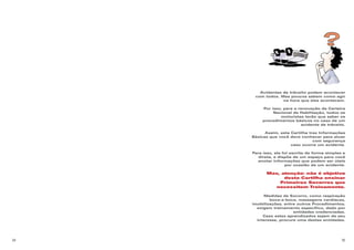 05
Acidentes de trânsito podem acontecer
com todos. Mas poucos sabem como agir
na hora que eles acontecem.
Por isso, para a renovação da Carteira
Nacional de Habilitação, todos os
motoristas terão que saber os
procedimentos básicos no caso de um
acidente de trânsito.
Assim, esta Cartilha traz Informações
Básicas que você deve conhecer para atuar
com segurança
caso ocorra um acidente.
Para isso, ela foi escrita de forma simples e
direta, e dispõe de um espaço para você
anotar informações que podem ser úteis
por ocasião de um acidente.
Mas, atenção: não é objetivo
desta Cartilha ensinar
Primeiros Socorros que
necessitem Treinamento.
Medidas de Socorro, como respiração
boca-a-boca, massagens cardíacas,
imobilizações, entre outros Procedimentos,
exigem treinamento específico, dado por
entidades credenciadas.
Caso estes aprendizados sejam de seu
interesse, procure uma destas entidades.
04
 