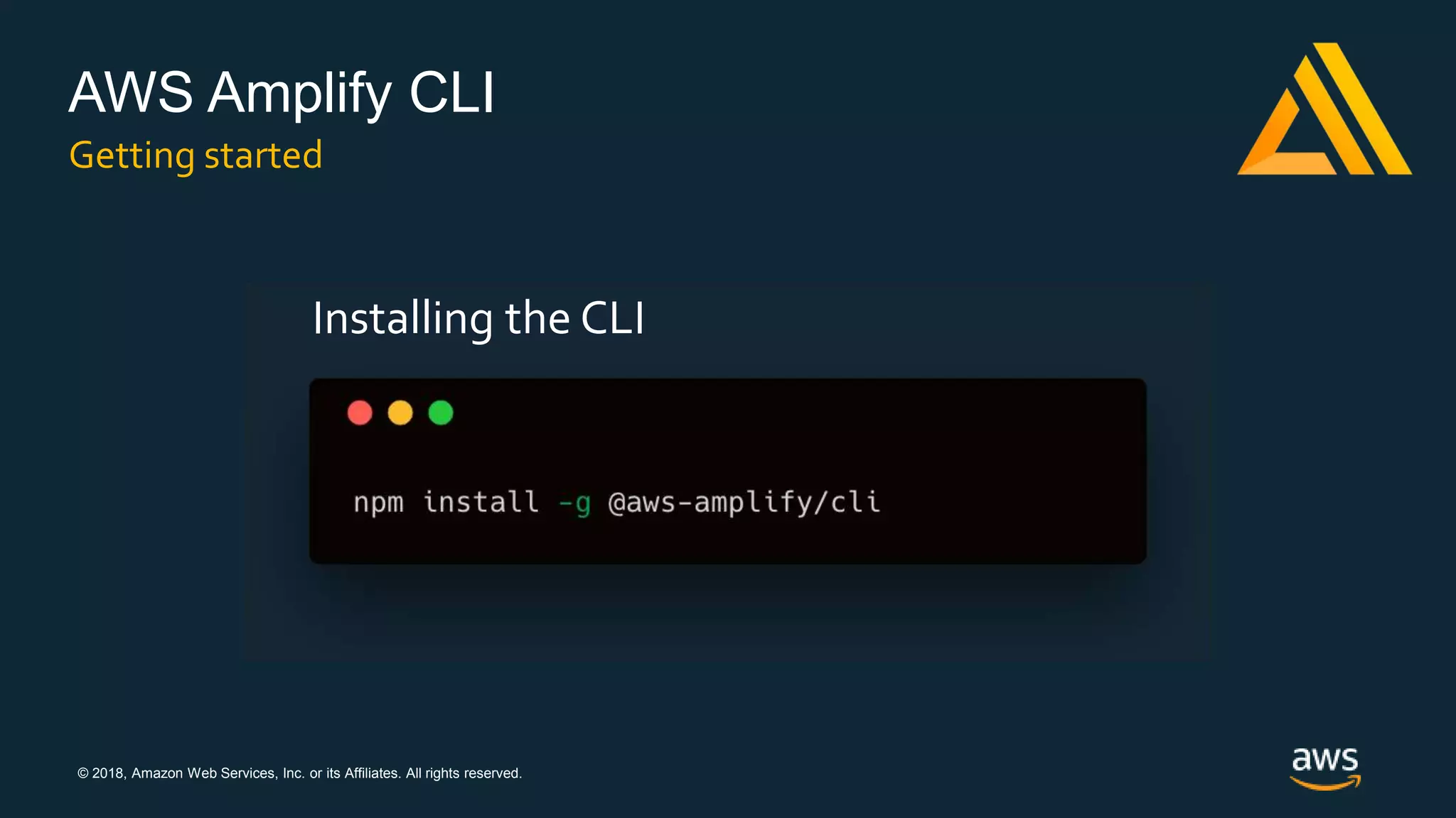 © 2018, Amazon Web Services, Inc. or its Affiliates. All rights reserved.
AWS Amplify CLI
Getting started
Installing the CLI
 