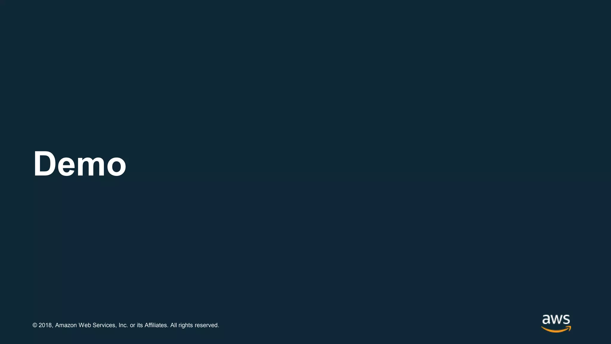 © 2018, Amazon Web Services, Inc. or its Affiliates. All rights reserved.
Demo
 