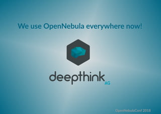 We use OpenNebula everywhere now!
OpenNebulaConf 2018
 