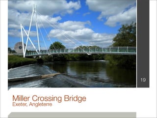 Miller Crossing Bridge 
Exeter, Angleterre 
19 
 