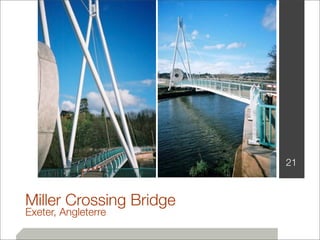 21 
Miller Crossing Bridge 
Exeter, Angleterre 
 