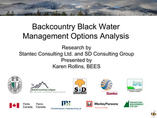 Backcountry Black Water
Management Options Analysis
Research by
Stantec Consulting Ltd. and SD Consulting Group
Presented by
Karen Rollins, BEES
 