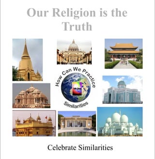 Our Religion is the
Truth
Celebrate Similarities
We Pna raC
ct
w
ic
o
e
H
 