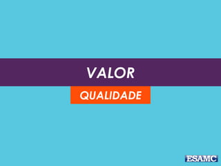 VALOR
QUALIDADE
 