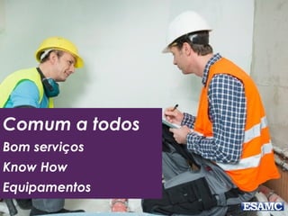 Comum a todos
Bom serviços
Know How
Equipamentos
 