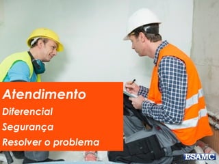 Atendimento
Diferencial
Segurança
Resolver o problema
 