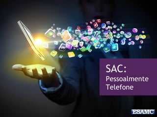 SAC:
Pessoalmente
Telefone
 