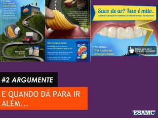 E QUANDO DÁ PARA IR
ALÉM...
#2 ARGUMENTE
 