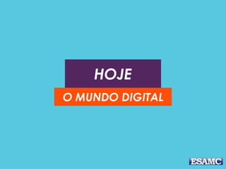 HOJE
O MUNDO DIGITAL
 