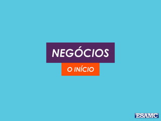 NEGÓCIOS
O INÍCIO
 