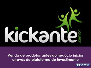 Venda de produtos antes do negócio iniciar
através de plataforma de investimento
 