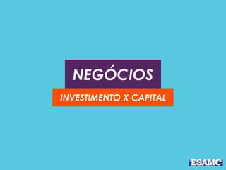 NEGÓCIOS
INVESTIMENTO X CAPITAL
 