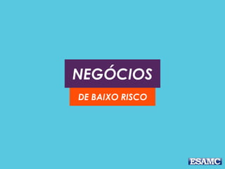NEGÓCIOS
DE BAIXO RISCO
 