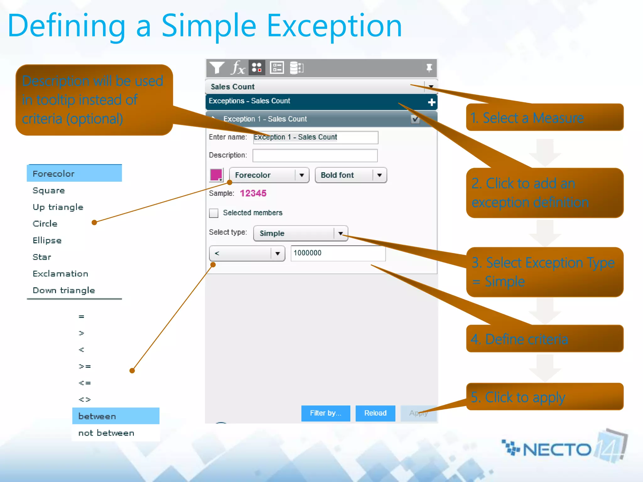 Description will be used
in tooltip instead of
criteria (optional)
Defining a Simple Exception
2. Click to add an
exception definition
3. Select Exception Type
= Simple
4. Define criteria
5. Click to apply
1. Select a Measure
 