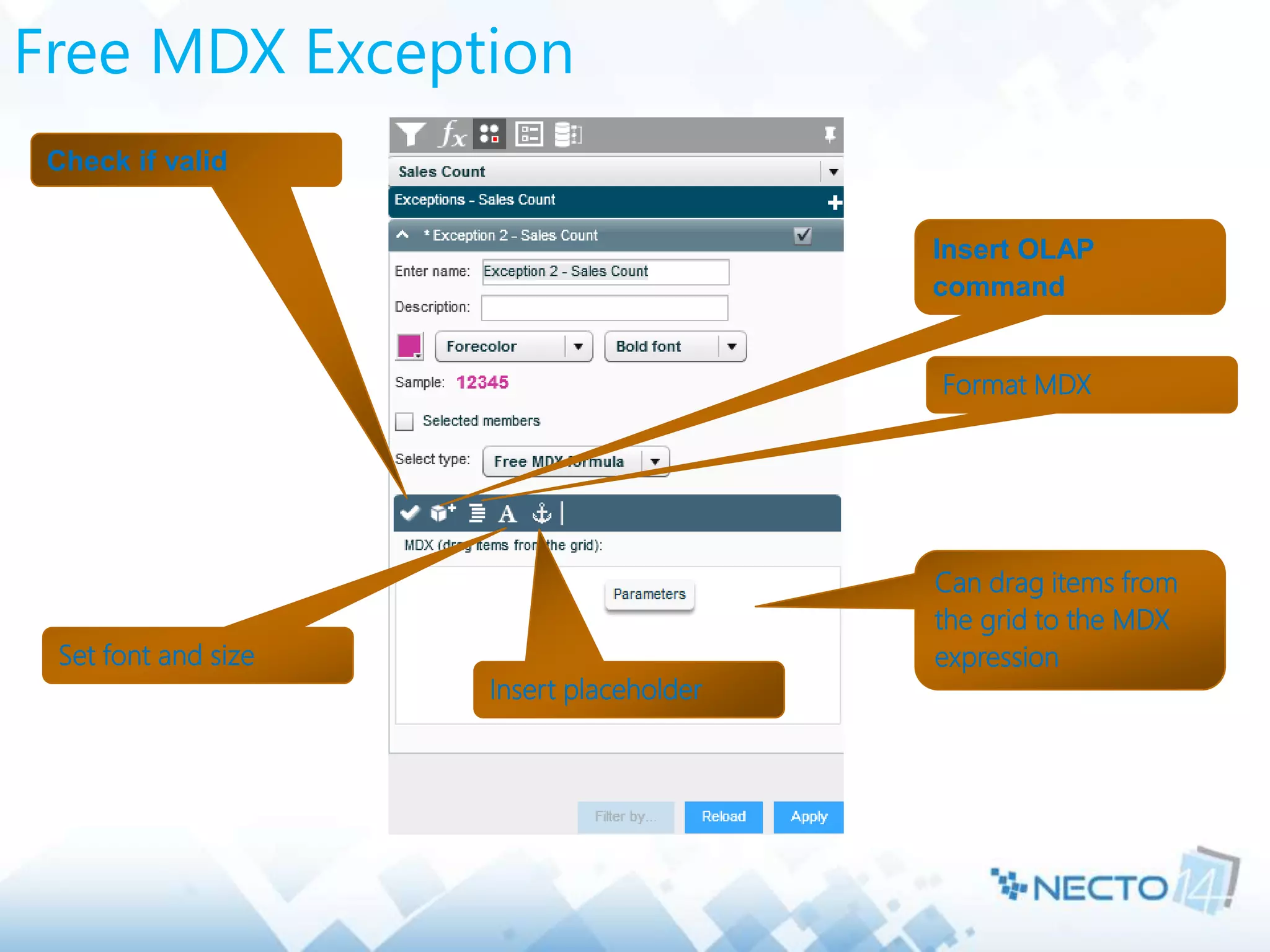 Free MDX Exception
Can drag items from
the grid to the MDX
expression
Check if valid
Insert placeholder
Set font and size
Format MDX
Insert OLAP
command
 