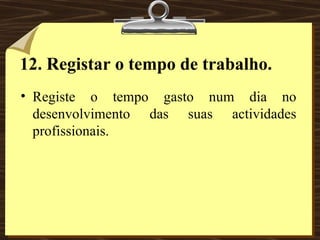 12.   Registar o tempo de trabalho. Registe o tempo gasto num dia no desenvolvimento das suas actividades profissionais. 