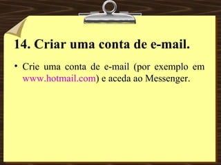 14. Criar uma conta de e-mail. Crie uma conta de e-mail (por exemplo em  www.hotmail.com ) e aceda ao Messenger. 