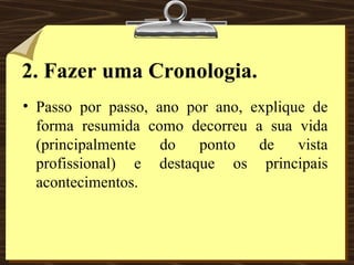 2. Fazer uma Cronologia. Passo por passo, ano por ano, explique de forma resumida como decorreu a sua vida (principalmente do ponto de vista profissional) e destaque os principais acontecimentos. 