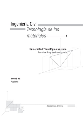 1
Tecnología de los materiales
Universidad Tecnológica Nacional
Promoción Directa
Facultad Regional Avellaneda
Ingeniería Civil
Tecnología de los
materiales
Módulo XV
Plásticos
 