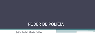 PODER DE POLICÍA
Iride Isabel María Grillo
 
