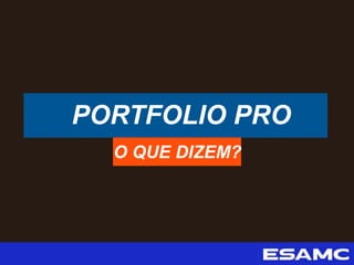 PORTFOLIO PRO
O QUE DIZEM?
 